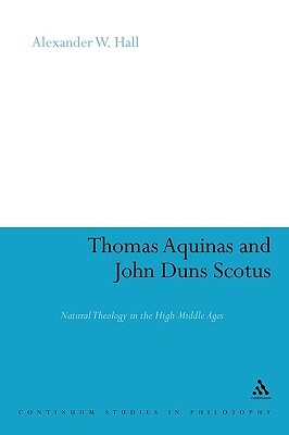 Thomas Aquinas & John Duns Scotus: Natural Theology in the High Middle Ages by Alex Hall