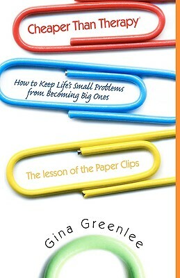 Cheaper Than Therapy: How to Keep Life's Small Problems from Becoming Big Ones by Gina Greenlee