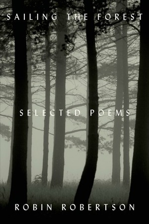 Sailing the Forest: Selected Poems by Robin Robertson