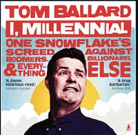 I, Millennial: One Snowflake's Screed Against Boomers, Billionaires and Everything Else by Tom Ballard
