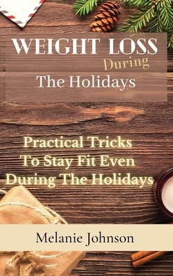 Weight Loss During The Holiday: practical tricks to stay fit even during the holidays by Melanie Johnson