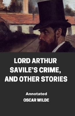 Lord Arthur Savile's Crime, And Other Stories Annotated by Oscar Wilde