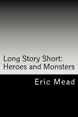 Long Story Short: Heroes and Monsters by Eric Mead