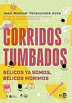 Corridos Tumbados: Bélicos ya somos, bélicos moriremos by Jose Manuel Valenzuela Arce