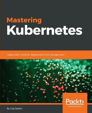 Mastering Kubernetes by Gigi Sayfan