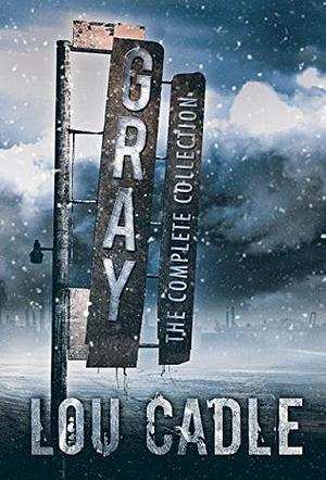 Gray: The Complete Collection by Lou Cadle