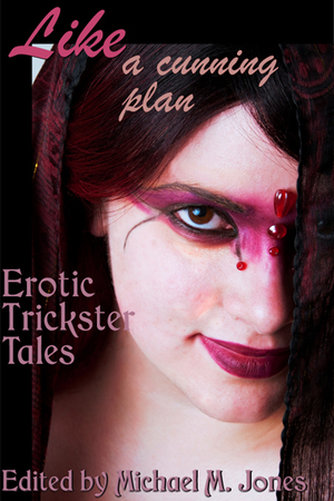 Like A Cunning Plan: Erotic Trickster Tales by Kaysee Renee Robichaud, Michael M. Jones, Nadine Wilmot, Gayle C. Straun, Sunny Moraine, Elizabeth Schechter, N. Violett, Nica Berry