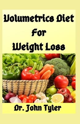 Volumetric Diet for Weight Loss: Beginners step-by-step overview on Volumetrics weight control by John Tyler
