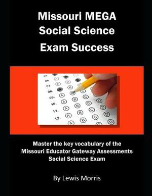 Missouri Mega Social Science Exam Success: Master the Key Vocabulary of the Missouri Educator Gateway Assessments Social Science Exam by Lewis Morris