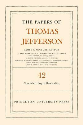 The Papers of Thomas Jefferson, Volume 42: 16 November 1803 to 10 March 1804 by Thomas Jefferson