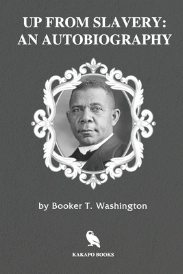 Up From Slavery: An Autobiography (Illustrated) by Booker T. Washington