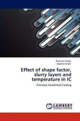 Effect of Shape Factor, Slurry Layers and Temperature in IC by Rupinder Singh, Jagdeep Singh