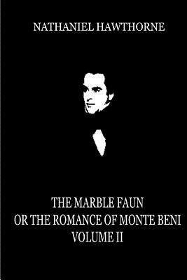 The Marble Faun, Or The Romance Of Monte Beni (Volume 2) by Nathaniel Hawthorne