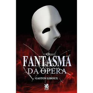 O fantasma da ópera by Gaston Leroux