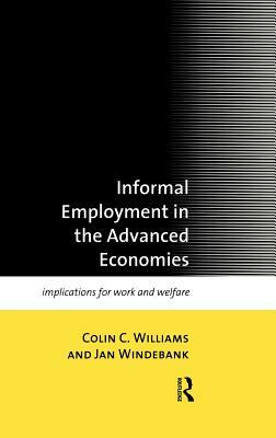 Informal Employment in Advanced Economies: Implications for Work and Welfare by Jan Windebank, Colin C. Williams