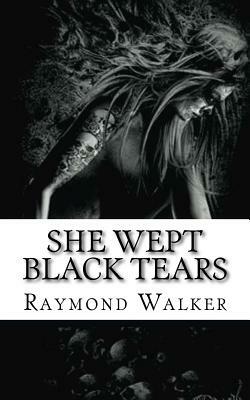 She Wept Black Tears by Raymond Walker