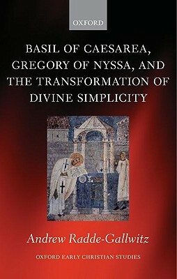 Basil of Caesarea, Gregory of Nyssa, and the Transformation of Divine Simplicity by Andrew Radde-Gallwitz