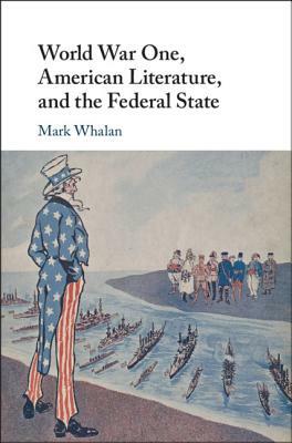 World War One, American Literature, and the Federal State by Mark Whalan