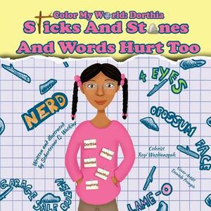 Color My World: Dorthia -Sticks And Stones And Words Hurt Too by Schertevear Q. Watkins, Regi Wasdiansyah