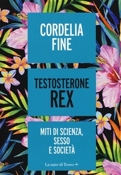 Testosterone Rex: Miti di scienza, sesso e società by Giuseppe Bernardi, Cordelia Fine