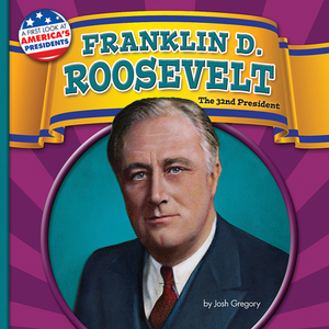 Franklin D. Roosevelt: The 32nd President by Josh Gregory