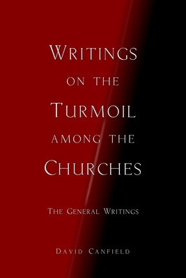 Writings on the Turmoil among the Churches: Abridged Version: The General Writings by David Canfield