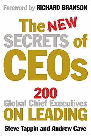 The New Secrets of CEOs: 200 Global Chief Executives on Leading by Andrew Cave, Steve Tappin