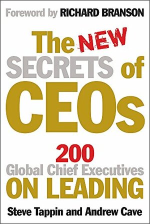 The New Secrets of CEOs: 200 Global Chief Executives on Leading by Steve Tappin, Andrew Cave