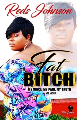 Fat Bitch: My Voice, My Pain, My Truth Memoir by Reds Johnson