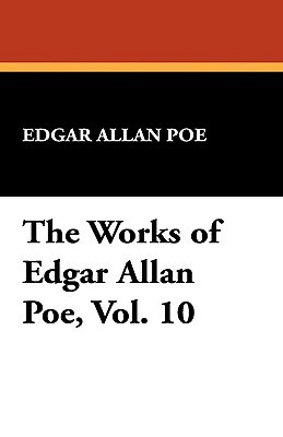 The Works of Edgar Allan Poe, Vol. 10 by Edgar Allan Poe