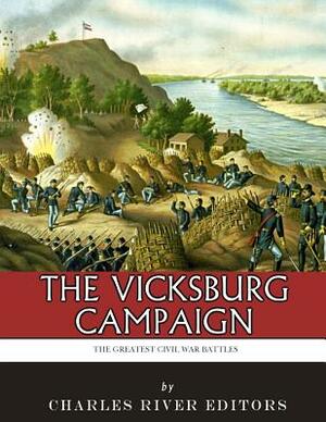 The Greatest Civil War Battles: The Vicksburg Campaign by Charles River Editors