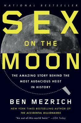 Sex on the Moon: The Amazing Story Behind the Most Audacious Heist in Histroy by Ben Mezrich