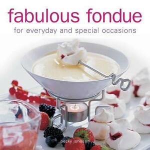 Fabulous Fondue: For Everyday and Special Occasions by Becky Johnson