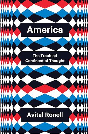 America: The Troubled Continent of Thought by Avital Ronell