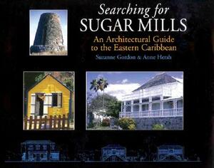 Searching for Sugar Mills: An Architectural Guide to the Eastern Caribbean by Suzanne Gordon, Anne Hersh