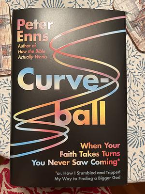 Curveball: When Your Faith Takes Turns You Never Saw Coming (or How I Stumbled and Tripped My Way to Finding a Bigger God) by Peter Enns