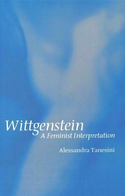 Wittgenstein: A Feminist Interpretation by Alessandra Tanesini
