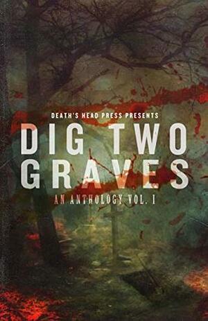 Dig Two Graves: An Anthology Vol. I by Robert Essig, Sean Seebach, Christine Morgan, C. Derick Miller, Dani Brown, Duncan Ralston, J.C. Raye, Lex H. Jones, Thomas Gunther, Kenzie Jennings