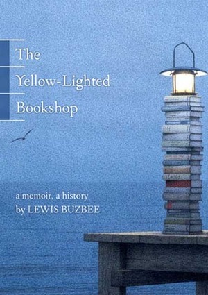 The Yellow-Lighted Bookshop: A Memoir, a History by Lewis Buzbee