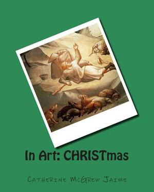 In Art: CHRISTmas by Catherine McGrew Jaime