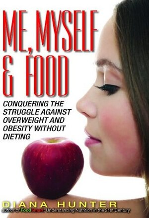 Me, Myself & Food: Conquering The Struggle Against Overweight And Obesity Without Dieting by Diana Hunter