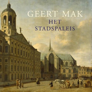 Het Stadspaleis: De geschiedenis van het Paleis op de Dam by Geert Mak