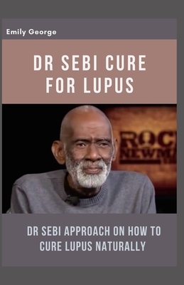Dr Sebi Cure for Lupus by Emily George