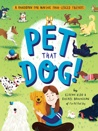 Pet That Dog!: A Handbook for Making Four-Legged Friends by Rachel Braunigan, Gideon Kidd