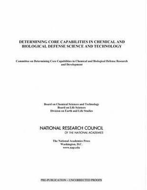 Determining Core Capabilities in Chemical and Biological Defense Science and Technology by Board on Life Sciences, Division on Earth and Life Studies, National Research Council