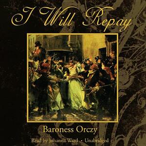 I Will Repay by Baroness Orczy