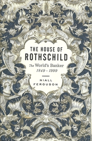 The House of Rothschild, Volume 2: The World's Banker, 1848-1999 by Niall Ferguson