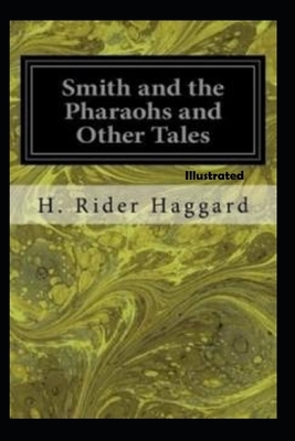 Smith and the Pharaohs, And Other Tales illustrated by H. Rider Haggard