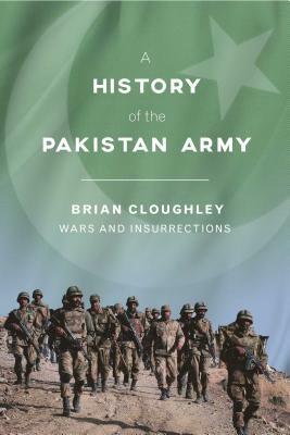 A History of the Pakistan Army: Wars and Insurrections by Brian Cloughley