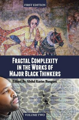 Fractal Complexity in the Works of Major Black Thinkers (Volume II) by Abdul Karim Bangura